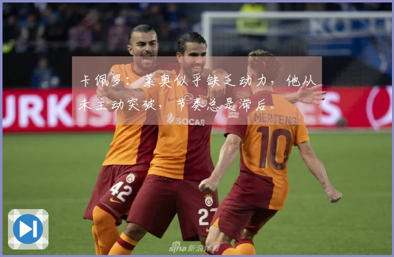 卡佩罗：莱奥似乎缺乏动力，他从未主动突破，节奏总是滞后。