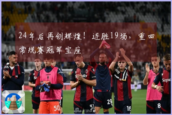 24年后再创辉煌！连胜19场，重回常规赛冠军宝座